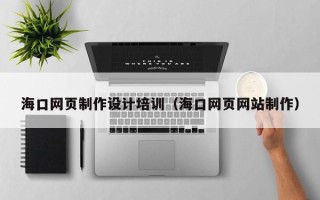 东营海口网页制作设计培训（海口网页网站制作）