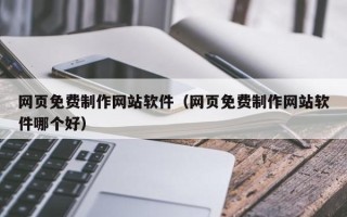东营网页免费制作网站软件（网页免费制作网站软件哪个好）