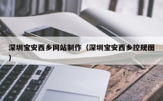 东营深圳宝安西乡网站制作（深圳宝安西乡控规图）